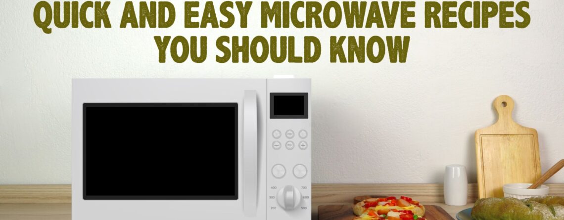 Quick And Easy Microwave Recipes You Should Know